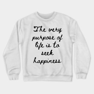 The Very Purpose of Life is to Seek Happiness Crewneck Sweatshirt